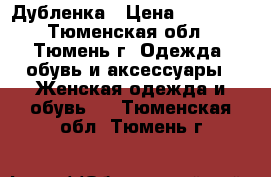 Дубленка › Цена ­ 12 500 - Тюменская обл., Тюмень г. Одежда, обувь и аксессуары » Женская одежда и обувь   . Тюменская обл.,Тюмень г.